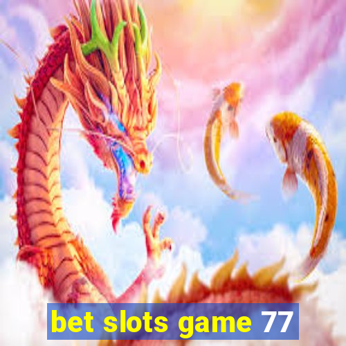 bet slots game 77